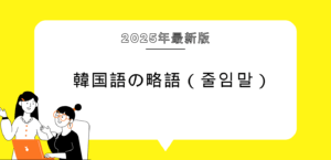 【2025年最新版】韓国語の略語（줄임말）特集｜意味と使い方をまとめて紹介！
