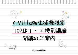 【KVillage福岡校】K Village TOPIK１・２特別講座開講のご案内