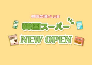 韓国スーパー「韓国広場PLUS」がNEW OPEN！