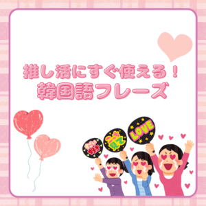 推し活ですぐ使える！韓国語フレーズ💕