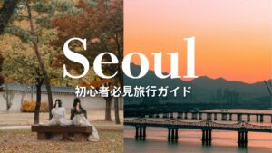【韓国旅行初心者必見】ソウルの「人気観光地」「ホテル選び」を知ろう！