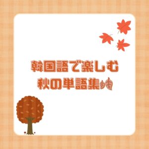 【例文付き】韓国語で楽しむ秋の単語集🍂