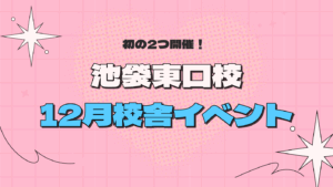 【池袋東口校】12月は2つの校舎イベントを開催！！