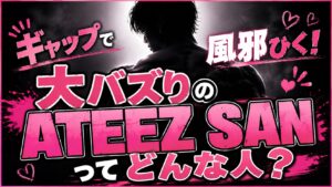 【ATEEZサン】ギャップで風邪ひく！『BAD』ダンスで大バズりのSANってどんな人？